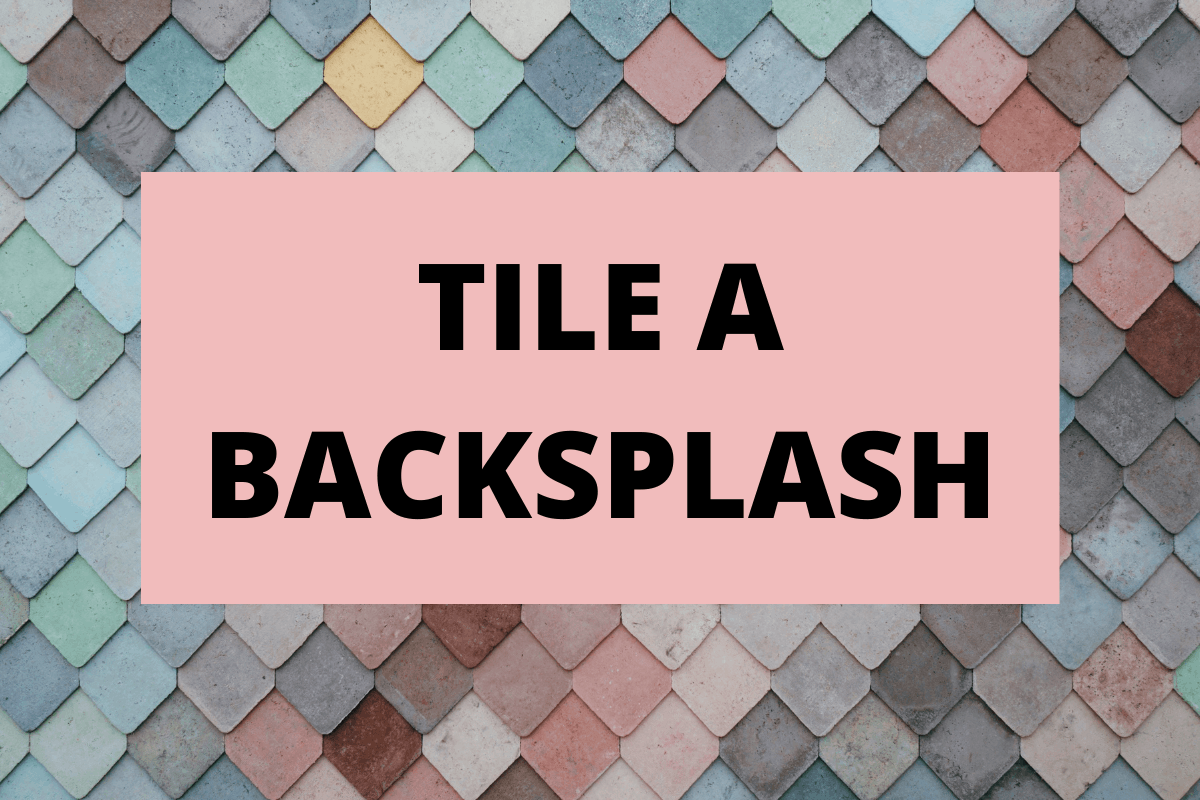How To Tile a Kitchen Backsplash - Complete Guide