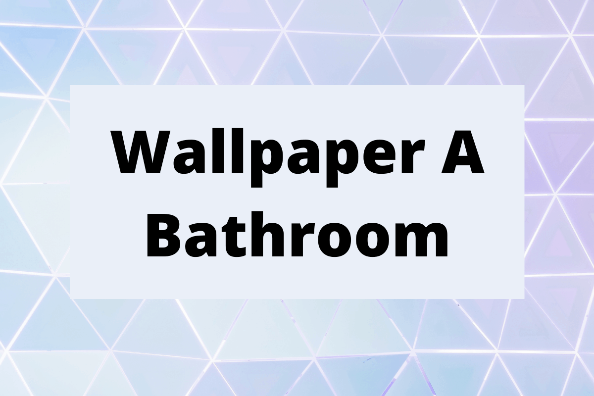 How To Wallpaper a Bathroom