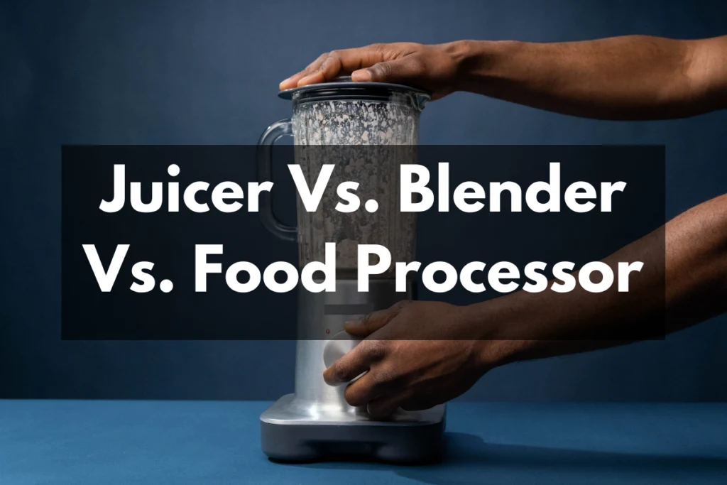 juice vs blender vs food processor