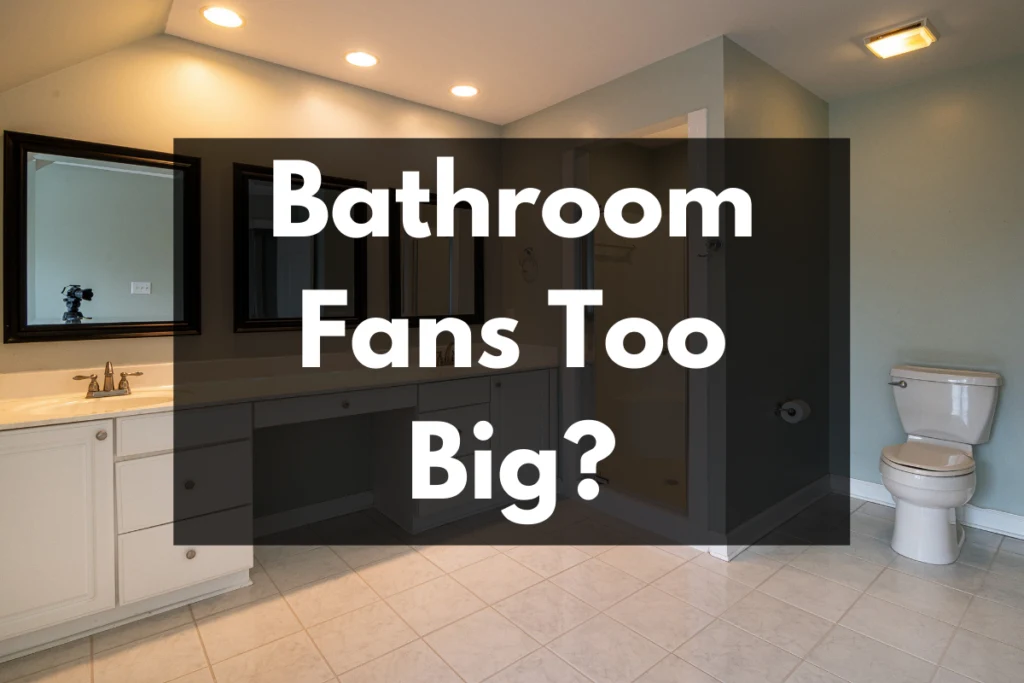 Bathrooms fans too big?